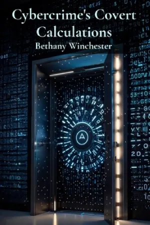 Cybercrime's Covert Calculations: Unveiling the intricate mathematics of online fraud and deception