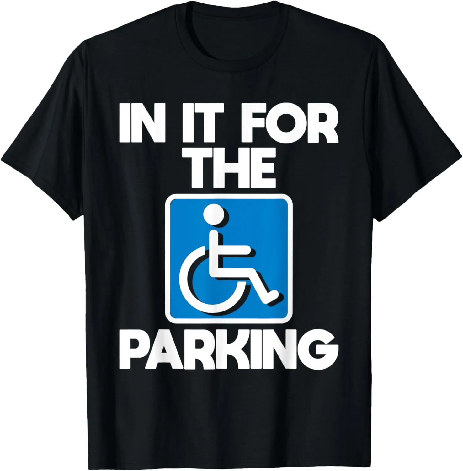 In It For The Parking - Wheelchair Handicap Disability T-Shirt