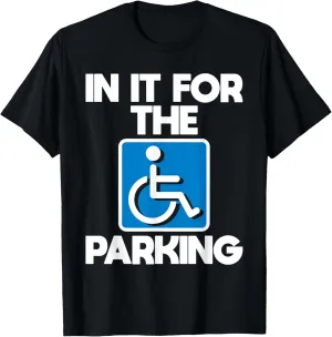 In It For The Parking - Wheelchair Handicap Disability T-Shirt