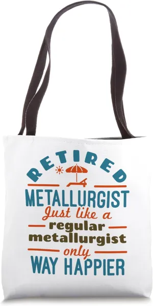 Retired Metallurgist Metallurgy Retirement Happier Tote Bag