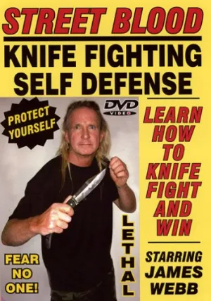 STREET BLOOD, KNIFE FIGHTING SELF-DEFENSE SYSTEM, Starring Master of the Blade JAMES WEBB! Learn How to use a Knife to Defend Yourself! Secret Techniques Protect your loved ones! Complete Home Study Course!